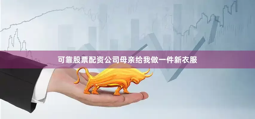 可靠股票配资公司母亲给我做一件新衣服