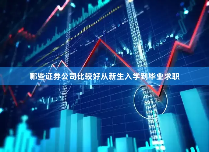 哪些证券公司比较好　　从新生入学到毕业求职