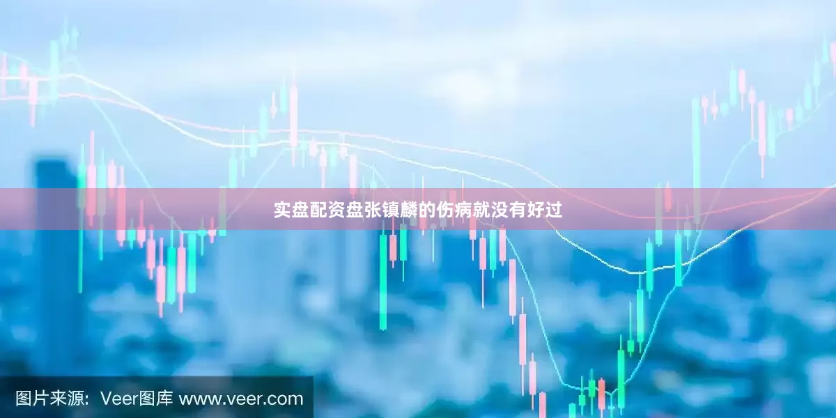 实盘配资盘张镇麟的伤病就没有好过