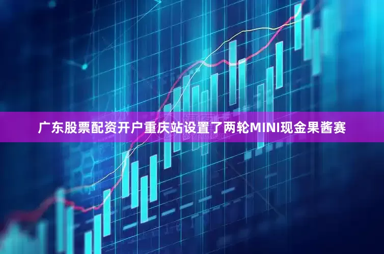 广东股票配资开户重庆站设置了两轮MINI现金果酱赛