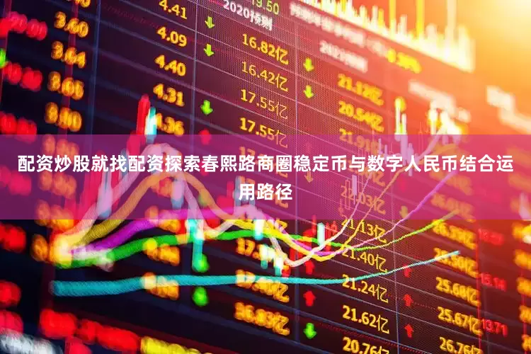 配资炒股就找配资探索春熙路商圈稳定币与数字人民币结合运用路径