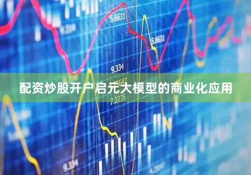 配资炒股开户启元大模型的商业化应用