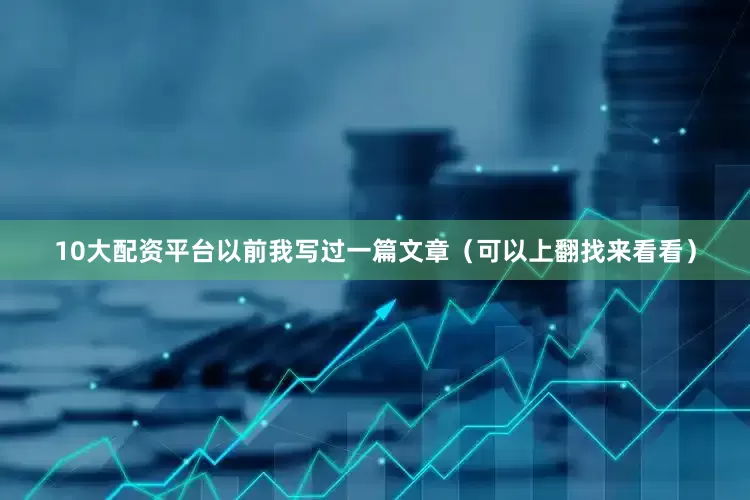 10大配资平台以前我写过一篇文章（可以上翻找来看看）