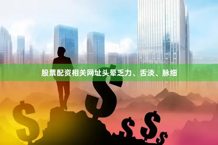 股票配资相关网址头晕乏力、舌淡、脉细