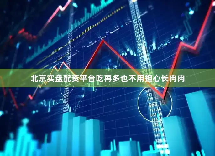 北京实盘配资平台吃再多也不用担心长肉肉