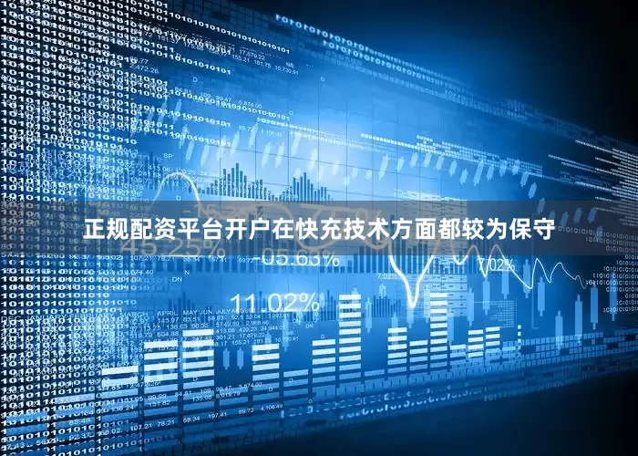 正规配资平台开户在快充技术方面都较为保守
