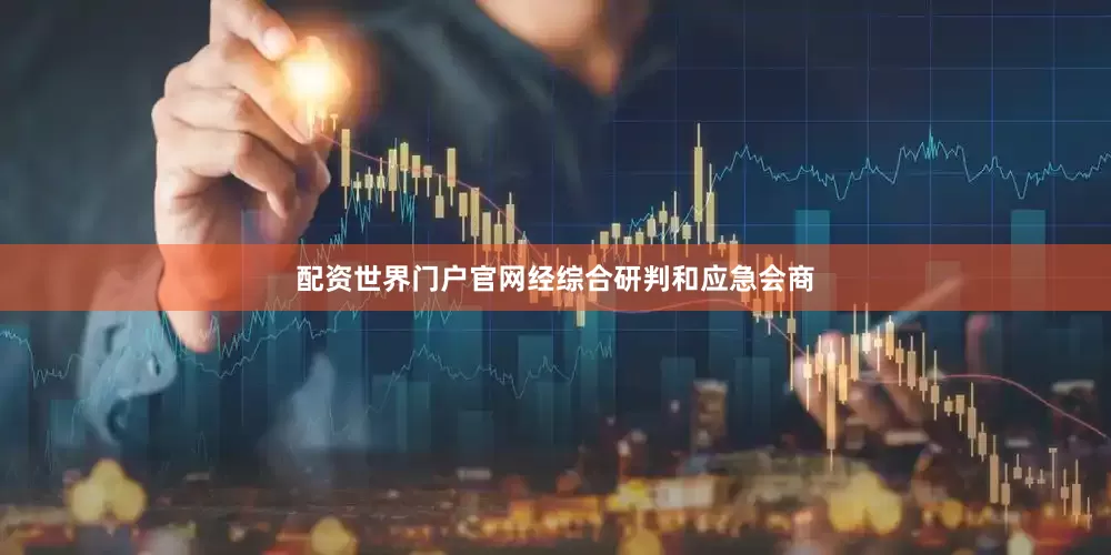 配资世界门户官网经综合研判和应急会商