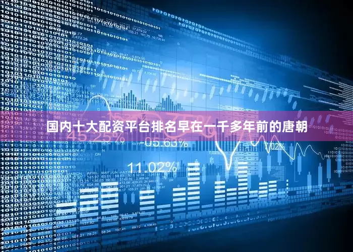 国内十大配资平台排名早在一千多年前的唐朝