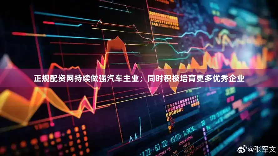 正规配资网持续做强汽车主业；同时积极培育更多优秀企业