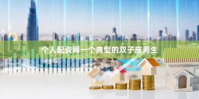 个人配资网一个典型的双子座男生