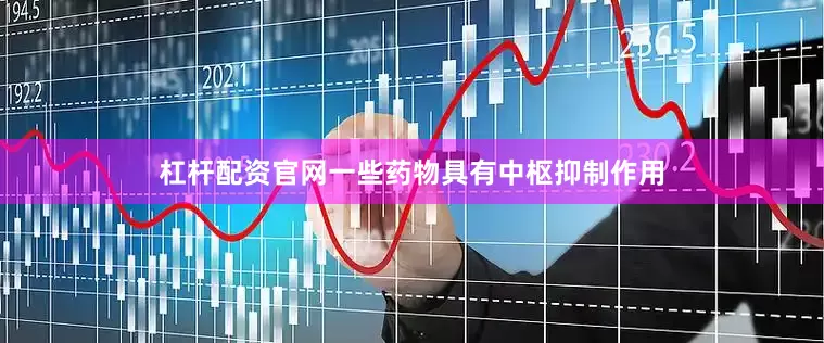 杠杆配资官网一些药物具有中枢抑制作用